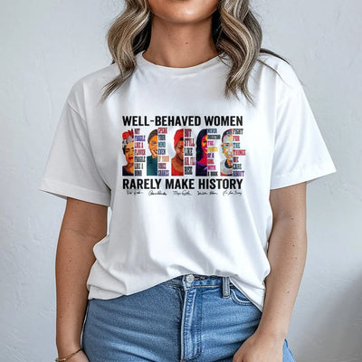 Well-Behaved Women Rarely Make History T-Shirt | Feminist Empowerment Graphic Tee | 100% Cotton Premium Quality | Gift for Activists and Leaders