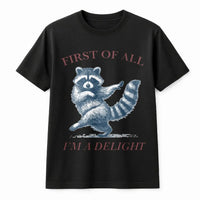 Raccoon T-Shirt | First Of All I'm A Delight Funny Animal Graphic | Premium 100% Cotton | Sarcastic Humor Gift For Raccoon Lovers