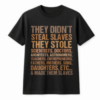 They Didn't Steal Slaves T-Shirt | Social Justice Typography Quote | 100% Cotton Premium Tee | Black History Month Apparel Gift