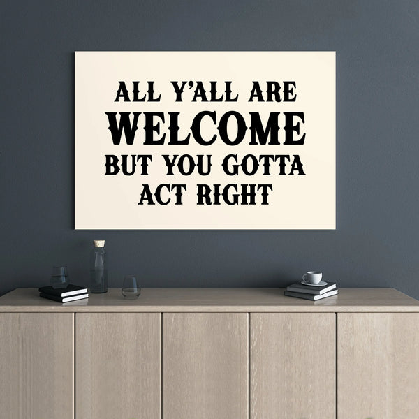 All Y'All Are Welcome But You Gotta Act Right Canvas | Funny Southern Quote Wall Art | Premium Gallery Wrap Decor | Farmhouse