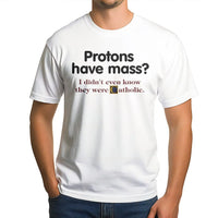 Protons Have Mass Funny Science T-Shirt | Witty Chemistry Physics Pun Tee | Premium Soft Cotton Graphic Shirt | Gift for Science Teacher or Physicist