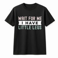 Wait For Me I Have Little Legs T-Shirt | Funny Short Person Humor Quote | Premium 100% Cotton Tee | Gift for Friends & Family